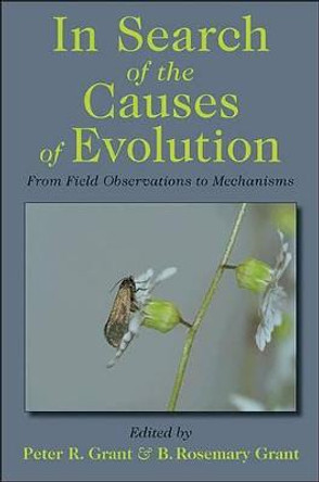 In Search of the Causes of Evolution: From Field Observations to Mechanisms by Peter R. Grant