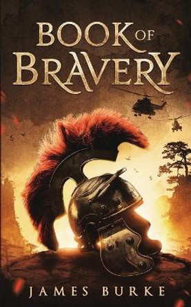 Book of Bravery: A Novel 2,000 Plus Years in The Making by James Burke 9780648757016