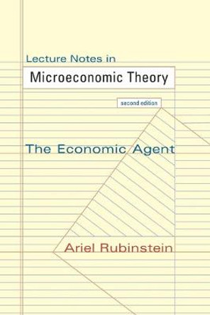 Lecture Notes in Microeconomic Theory: The Economic Agent - Second Edition by Ariel Rubinstein