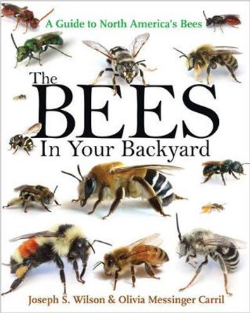 The Bees in Your Backyard: A Guide to North America's Bees by Joseph S. Wilson