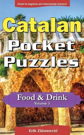 Catalan Pocket Puzzles - Food & Drink - Volume 3: A Collection of Puzzles and Quizzes to Aid Your Language Learning by Erik Zidowecki 9781974500819