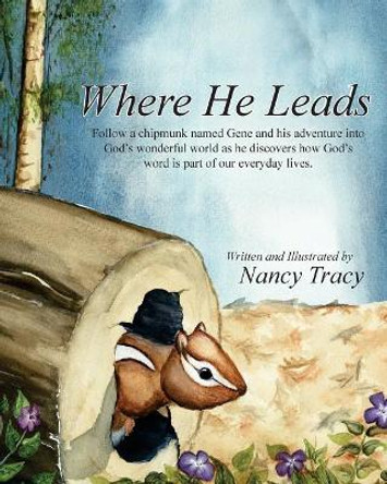 Where He leads: Follow a chipmunk named Gene and his adventure into God's wonderful world as he discovers how God's word is part of our everyday lives. by Nancy Tracy 9781975865870