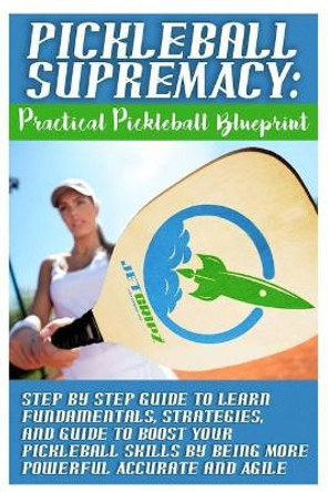 Pickleball Supremacy: Practical Pickleball Blueprint. Step by Step Guide to Lear by Jetgripz 9781976248627