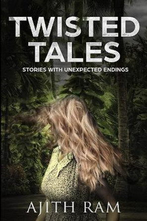 Twisted Tales: Short stories with unexpected endings by Ajith Ram 9781977895165