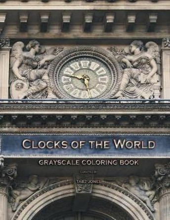 Clocks of the World Grayscale Coloring Book by Tabz Jones 9781541287105