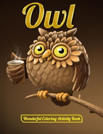 Owl Wonderful Coloring Activity Book: An Adult Coloring Book with Cute Owl Portraits, Beautiful, Majestic Owl Designs for Stress Relief Relaxation with Mandala Patterns by Masab Press House 9781652860822