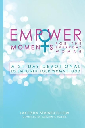 Empowermoments for the Everyday Woman: A 31-Day Devotional to Empower Your Womanhood by Lakeisha Stringfellow 9781545201275