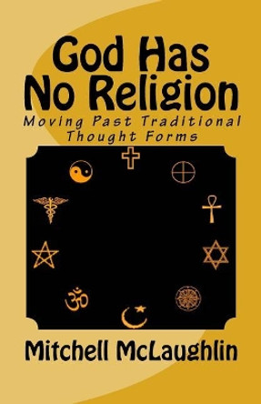 God Has No Religion: Moving Past Traditional Thought Forms by Mitchell McLaughlin 9781530474240