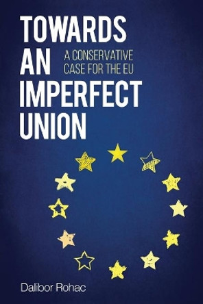 Towards an Imperfect Union: A Conservative Case for the EU by Dalibor Rohac 9781442270640