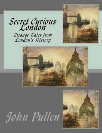 Secret Curious London by John Pullen 9781523605651