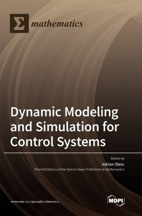 Dynamic Modeling and Simulation for Control Systems by Adrian Olaru 9783036571041