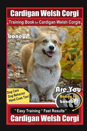 Cardigan Welsh Corgi Training Book for Cardigan Welsh Corgis By BoneUP DOG Training, Dog Care, Dog Behavior, Hand Cues Too! Are You Ready to Bone Up? Easy Training * Fast Results, Cardigan Welsh Corgi by Karen Douglas Kane 9798552411900