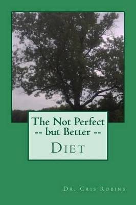 The Not Perfect -- But Better -- Diet by Cris Robins 9781893892026