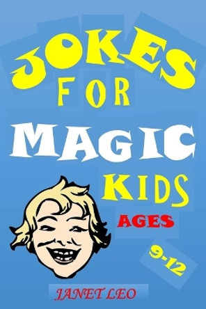 Jokes for Magic Kids Ages 9 -12: Funny Jokes for Kids Try Not to Laugh Challenge for Boys Girls Children Ages 3-4-5-6-7-8-9-12-14 Teens Humour Holidays Summer by Janet Leo 9798640304916