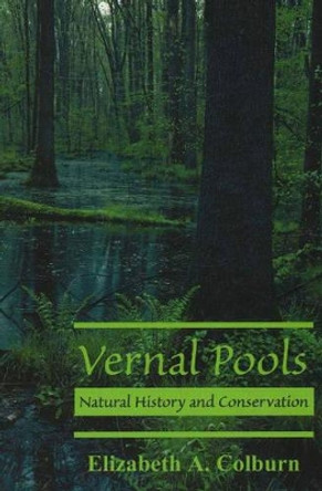 Vernal Pools: Natural History & Conservation by Elizabeth A. Colburn 9780939923915