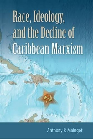 Race, Ideology, and the Decline of Marxism in the Caribbean by Anthony P. Maingot 9780813061061