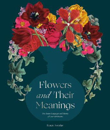 Flowers and Their Meanings: The Secret Language and History of Over 600 Blooms (A Flower Dictionary) by Karen Azoulay