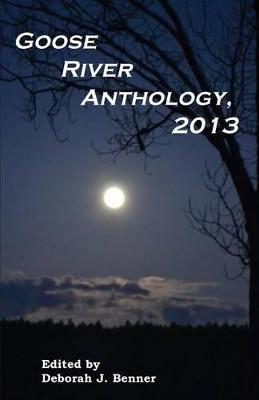 Goose River Anthology, 2013 by Deborah J Benner 9781597131452