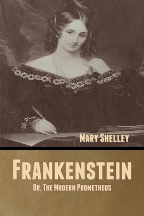 Frankenstein; Or, The Modern Prometheus by Mary Shelley 9781636371160