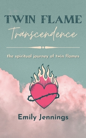 Twin Flame Transcendence: The spiritual journey of twin flames by Emily Jennings 9798850918071