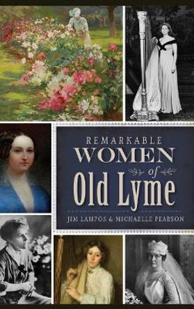 Remarkable Women of Old Lyme by Jim Lampos 9781540212405
