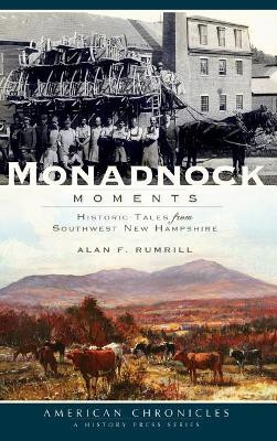 Monadnock Moments: Historic Tales from Southwest New Hampshire by Alan Rumrill 9781540220318