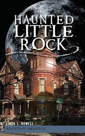Haunted Little Rock by Linda L Howell 9781540221094