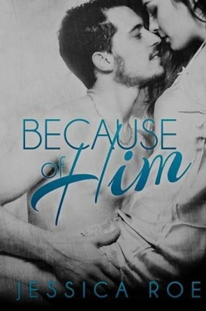 Because of Him by Jessica Roe 9781540512871