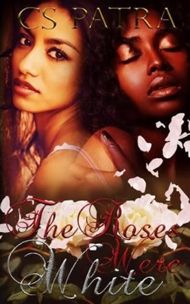 The Roses Were White by C S Patra 9781530374519