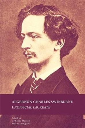 Algernon Charles Swinburne: Unofficial Laureate by Catherine Maxwell