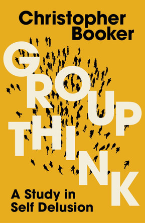 Groupthink: A Study in Self Delusion by Mr Christopher Booker 9781399417327
