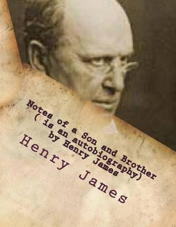 Notes of a Son and Brother ( is an autobiography) by Henry James by Henry James 9781523823062