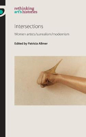 Intersections: Women Artists/Surrealism/Modernism by Patricia Allmer