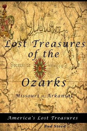 Lost Treasures of the Ozarks: Missouri - Arkansas by Bud Steed 9781530981403