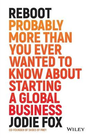 Reboot: Probably More Than You Ever Wanted to Know about Starting a Global Business by J. Fox