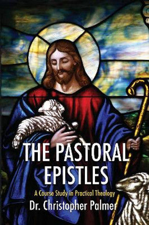 The Pastoral Epistles by Christopher Palmer 9781532669668