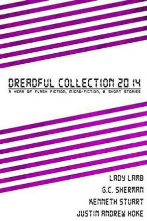 Dreadful Collection 2014: A Year Of Flash Fiction, Micro-Fiction & Short Stories by G C Sherman 9781508606543