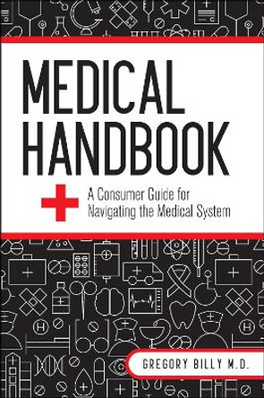 Medical Handbook: A Consumer Guide for Navigating the Medical System by Gregory G. Billy 9781516530441