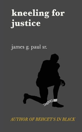 Kneeling for Justice: Social Justice Poetry by James Gregory Paul Sr 9781979333030