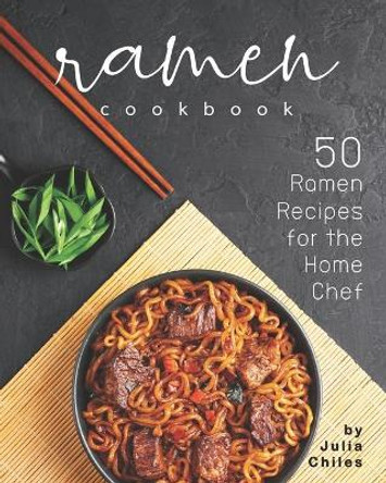 Ramen Cookbook: 50 Ramen Recipes for the Home Chef by Julia Chiles 9798652163679