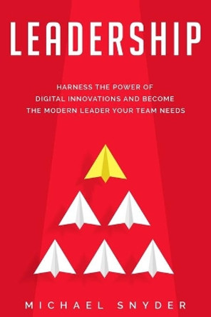 Leadership Today: Harness the Power of Digital Innovations and Become the Modern Leader Your Team Needs by Michael Snyder 9798652168810