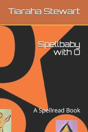 Spellbaby with O: A Spellread Book by Tiaraha Stewart 9798653950186