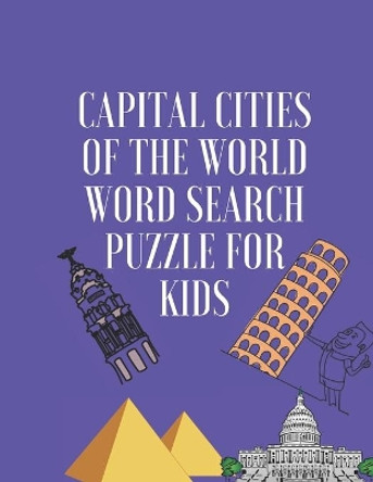 capital cities of the world word search puzzle for kids: ages 10-16, 144 capital word search puzzles 8,5x11 inches by Katy Claire 9798654064493