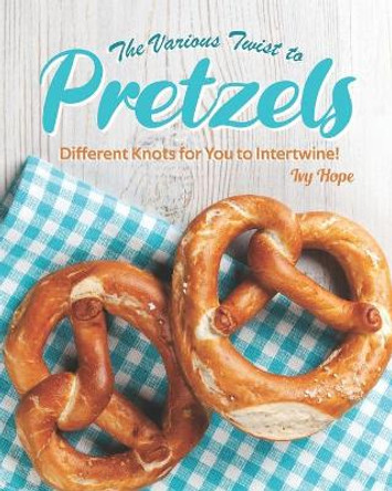 The Various Twist to Pretzels: Different Knots for You to Intertwine! by Ivy Hope 9798655788541