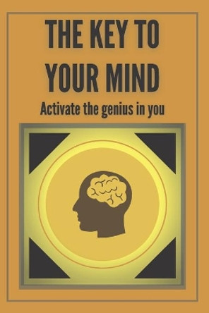 The Key to Your Mind-Activate the Genius in You: Powerful FUNDAMENTAL keys to developing a winning mind! by Mentes Libres 9798601536998