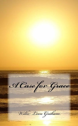 A Case for Grace by Willie Leon Graham 9781537258782