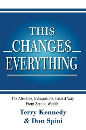 Thi$ Change$ Everything: The Absolute, Indisputable, Fastest Way From Zero to Wealth! by Terry Kennedy 9798612898382
