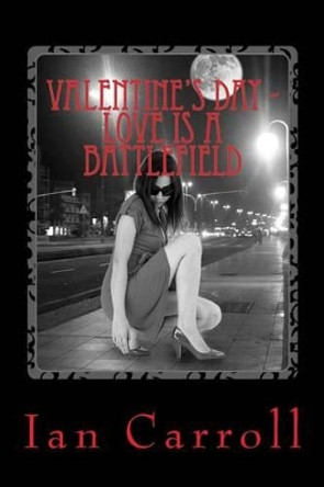 Valentine's Day - Love is a battlefield by Ian Carroll 9781508994220