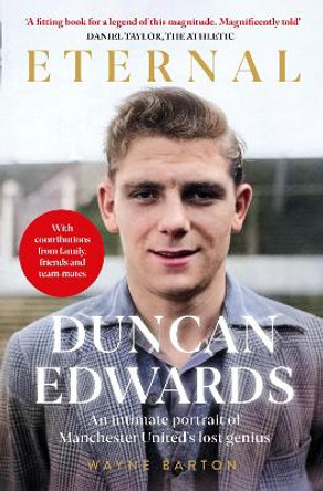 Duncan Edwards: Eternal: An intimate portrait of Manchester United’s lost genius by Wayne Barton
