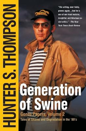 Generation of Swine: Tales of Shame and Degradation in the '80s by Hunter S. Thompson